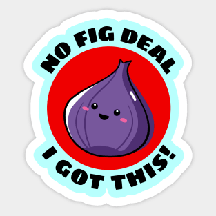 No Fig Deal I Got This | Fig Pun Sticker